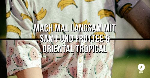 Mach Mal Langsam mit Samt und Frottee & Oriental Tropical