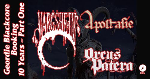10 Years Geordie Blackcore Booking: Vargsheim / Orcus Patera / Apostasie