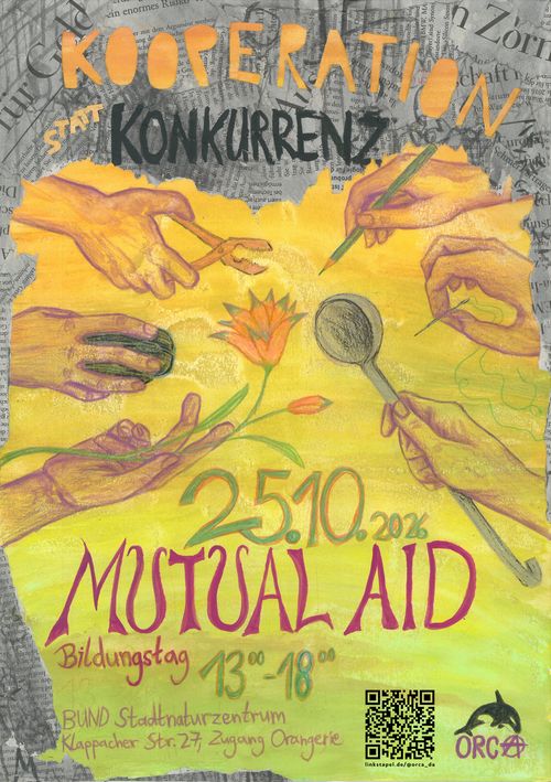 Sharepic mit dem Text: Kooperation statt Konkurrenz

Mutual Aid Bildungstag
25.10.2026 13:00-18:00

BUND Stadtnaturzentrum
Klappacher Str. 27, Zugang Orangerie.

QR-Code zu https://linkstapel.de/@orca_da
ORCA-Logo.

Zu sehen sind Hände, diese halten einen Stift, eine Nadel, eine Kelle, eine Blume, eine Computermaus und eine Zange. 