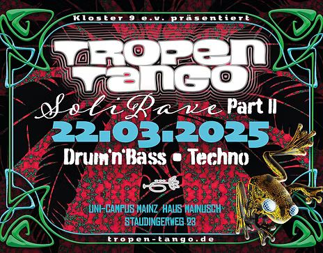 Tropen Tango Soli Rave Part II - 22.03.2025
Drum & Bass | Techno

Uni-Campus Mainz - Haus Mainusch
Staudingerweg 23

tropen-tango.de